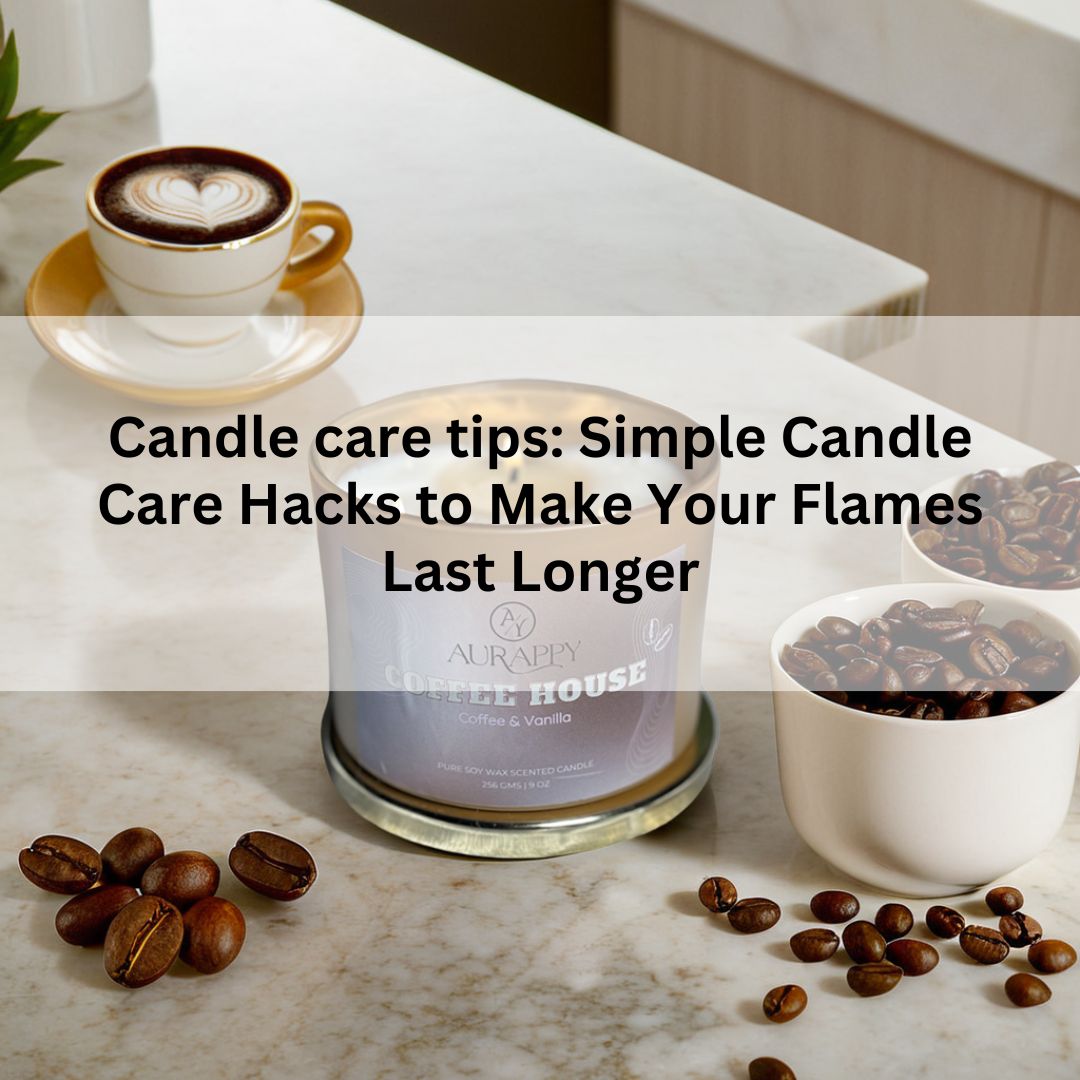 Candle care tips: Simple Candle Care Hacks to Make Your Flames Last Longer