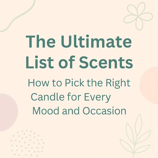 The Ultimate List of Scents: How to Pick the Right scented Candle for Every Mood and Occasion