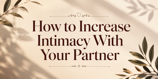How to Increase Intimacy With Your Partner: 9 Small Things That Bring You Closer